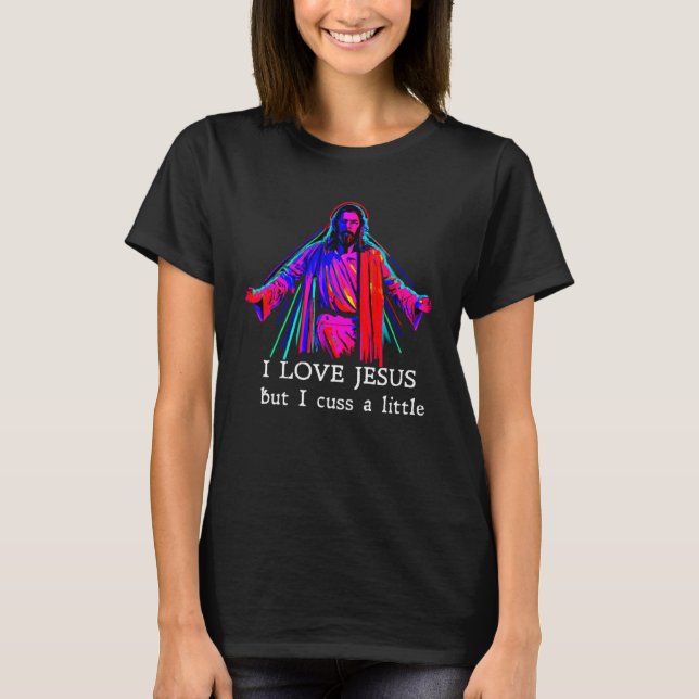 I Love Jesus But I Cuss A Little   1 T Shirt (Framsida)