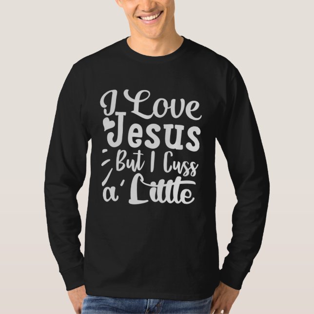 I Love Jesus But I Cuss A Little Religious Belief  T Shirt (Framsida)