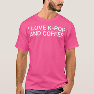 I Love K-Pop And Coffee T Shirt