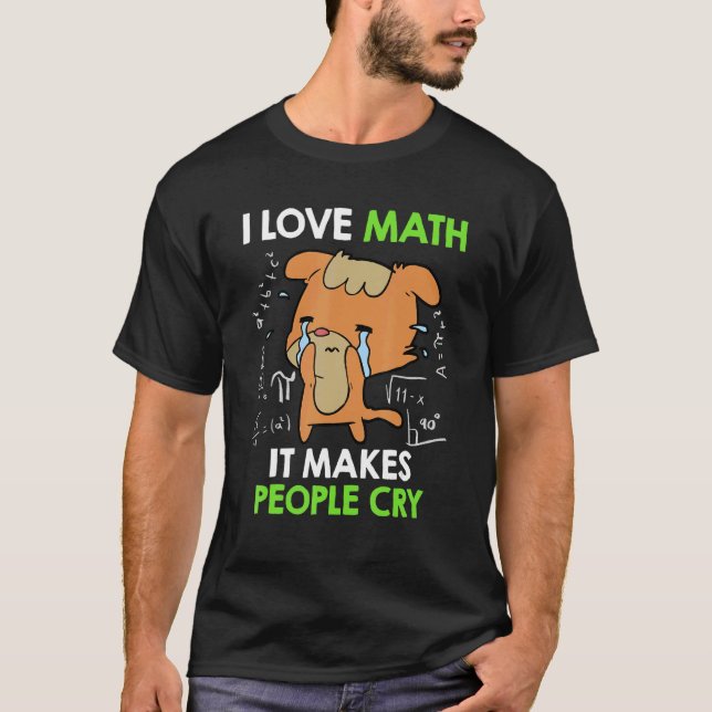 I love mathematics it makes people cry Maths teach T Shirt (Framsida)