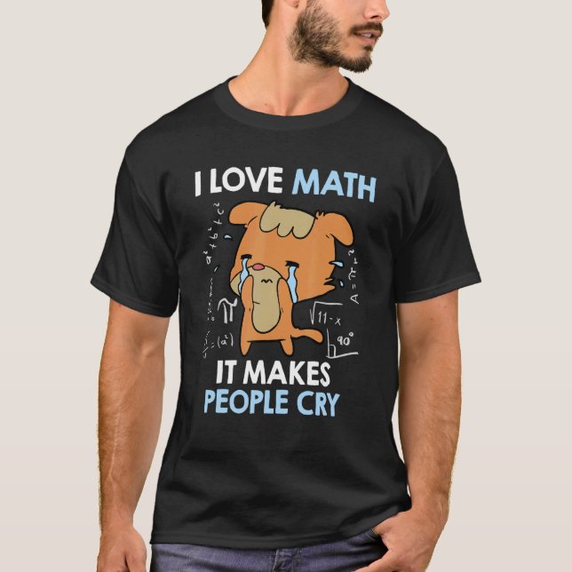 I love mathematics it makes people cry Maths teach T Shirt (Framsida)