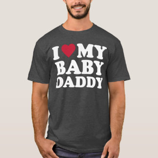 I Love My Baby Daddy family T Shirt