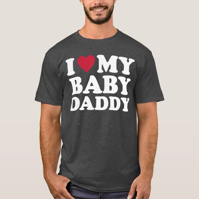 I Love My Baby Daddy family T Shirt (Framsida)