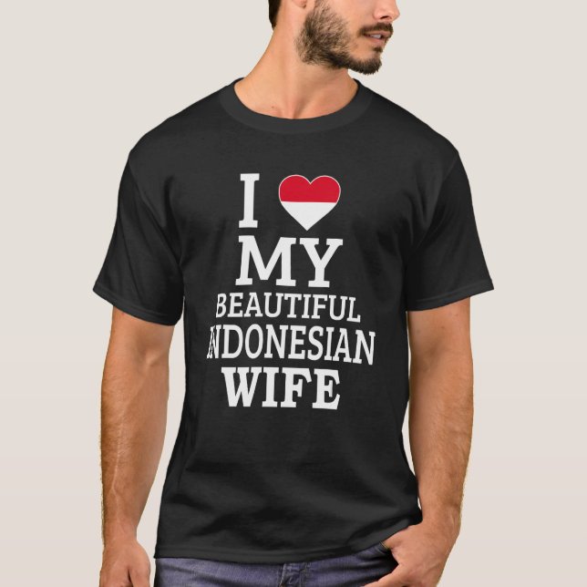 I Love My BEAUTIFUL Indonesian WIFE T Shirt (Framsida)