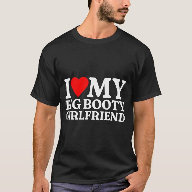 I Love My Big Booty Girlfriend Heart My Big Booty  T Shirt (Framsida)