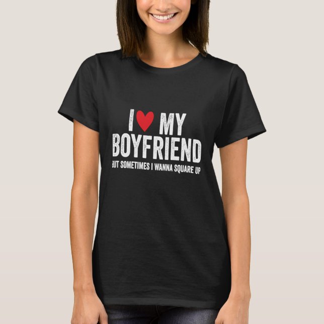 I Love My Boyfriend But Sometimes I Wanna Square U T Shirt (Framsida)
