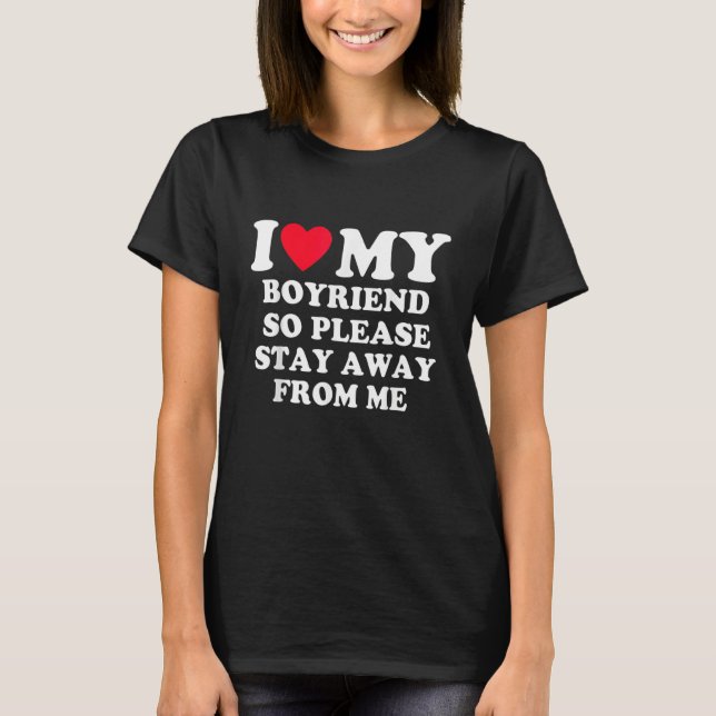 I Love My Boyfriend So Please Stay Away From Me Fu T Shirt (Framsida)