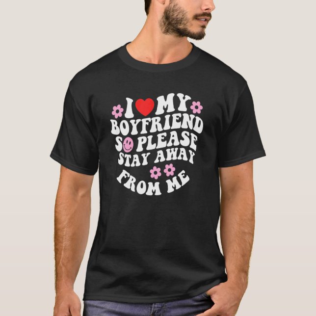 I Love My Boyfriend So Please Stay Away From Me T Shirt (Framsida)