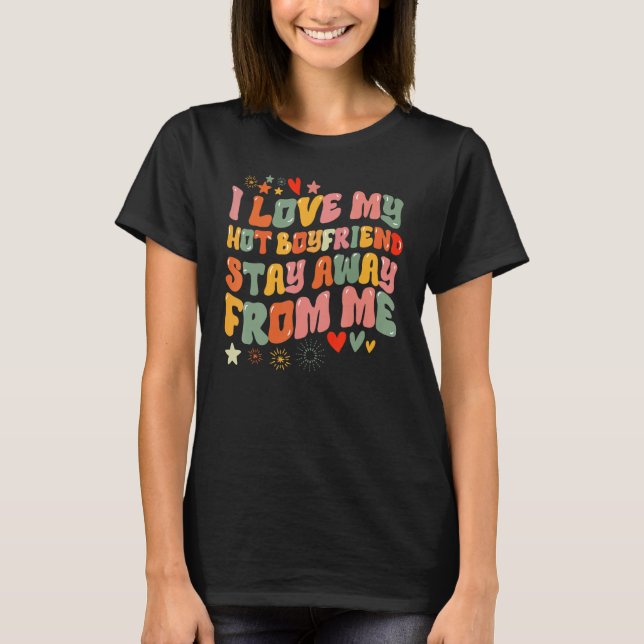 I love my boyfriend  Stay Away From Me T Shirt (Framsida)