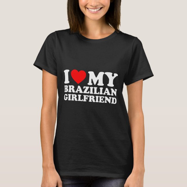 I Love My Brazilian Girlfriend  T Shirt (Framsida)