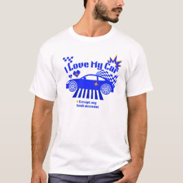 I Love My Car Except My Bank Account Funny Phrase T Shirt