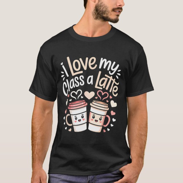 I Love My Cl A Latte Coffee Valentine Day Teachers T Shirt (Framsida)