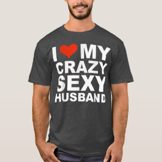 I love my crazy sey husband  Valentine's Day gift  T Shirt