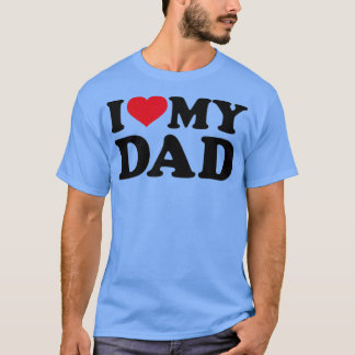 I love my dad  t shirt