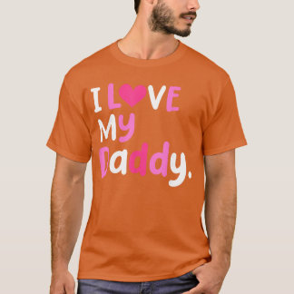 I Love My Daddy Best Dad Ever Fathers Day Cool gir T Shirt