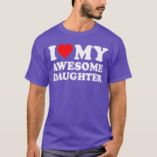 I Love My Daughter I Heart My Awesome Daughter Fun T Shirt