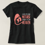 i love my dear mother that is in heaven  t shirt<br><div class="desc">to the world,  you may be just a mother but to me,  you are the world,  Mother's day gift Give this beautiful gift to the special mom in your life.</div>