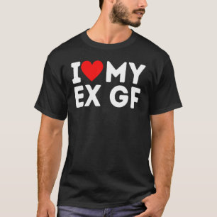 I Love My Ex Gf I Red Heart My Ex Girlfriend Ex Gi T Shirt