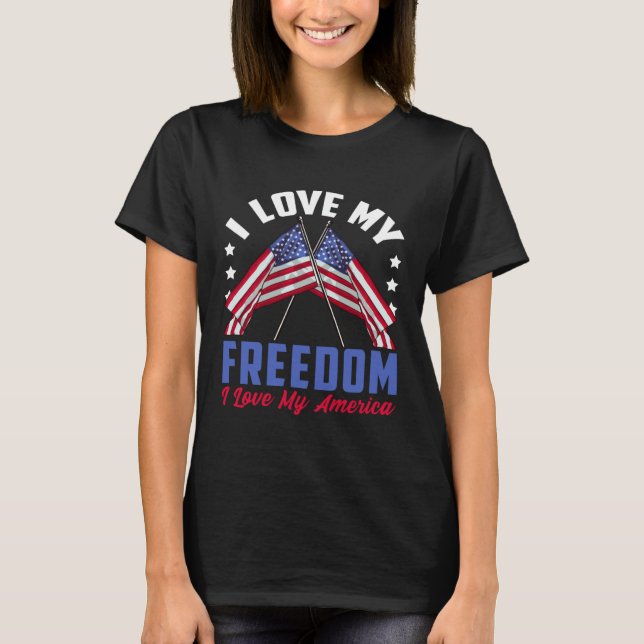 I Love My Freedom I Love My America Patriotic 4th  T Shirt (Framsida)