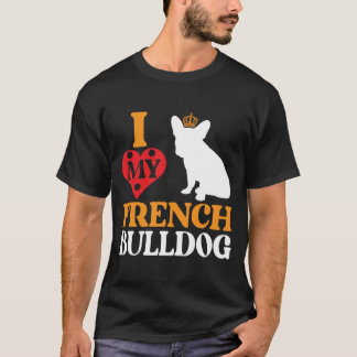 I Love My French Bulldog – Königlicher Begleiter T Shirt