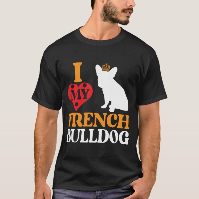 I Love My French Bulldog – Königlicher Begleiter T Shirt (Framsida)