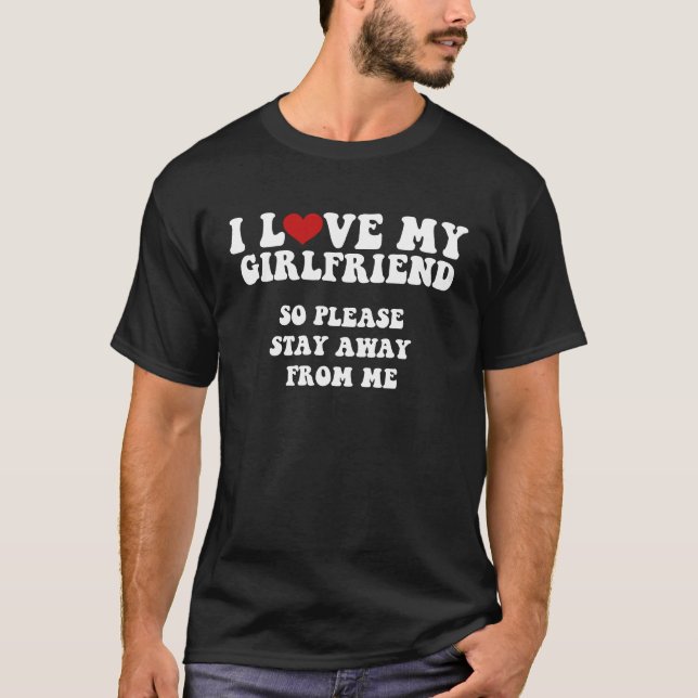 I Love My Girlfriend I Love My Girlfriend So Stay  T Shirt (Framsida)