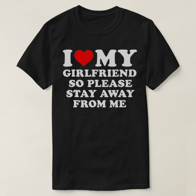 I Love My Girlfriend So Please Stay Away From Me F T Shirt (Design framsida)