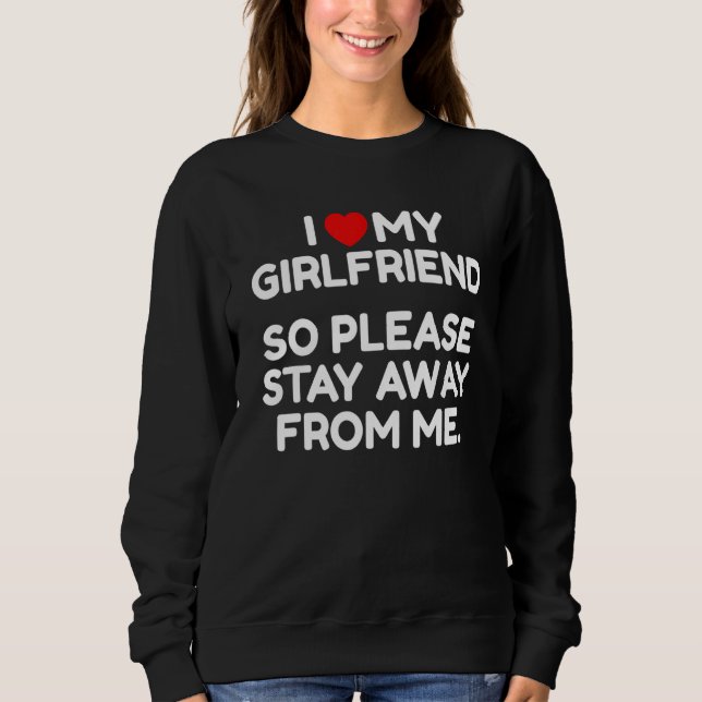 I Love My Girlfriend So Please Stay Away From Me T Shirt (Framsida)