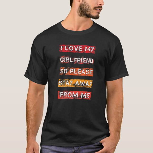 I Love My Girlfriend So Please Stay Away From Me V T Shirt (Framsida)