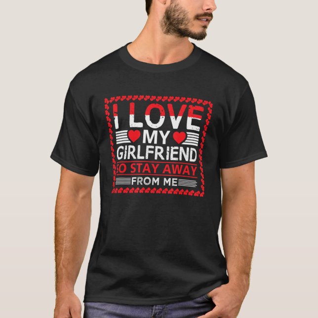 I Love My Girlfriend So Stay Away From Me T Shirt (Framsida)