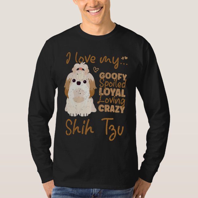 I love my goofy spoiled loyal loving crazy shih tz t shirt (Framsida)