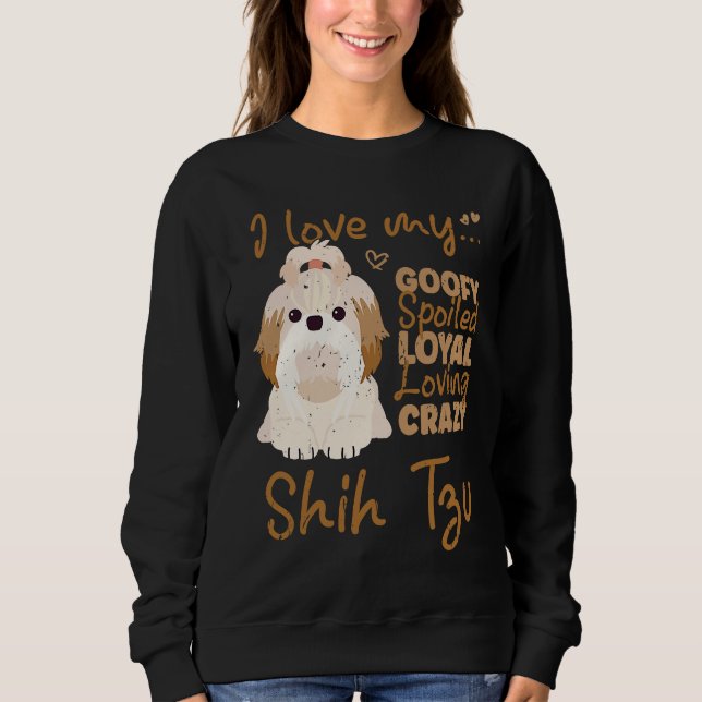 I love my goofy spoiled loyal loving crazy shih tz t shirt (Framsida)