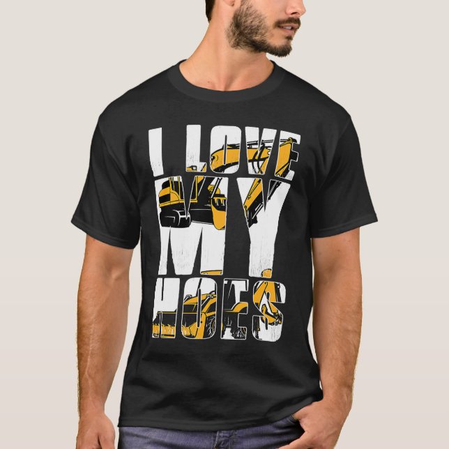 I Love my Hoes Heavy Machinery Operator T Shirt (Framsida)
