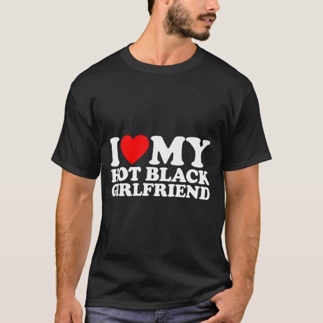 I Love My Hot Black Girlfriend  T Shirt (Framsida)
