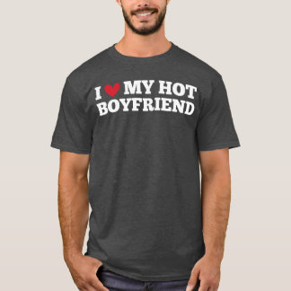 I Love My Hot Boyfriend Funny Birthday Anniversary T Shirt