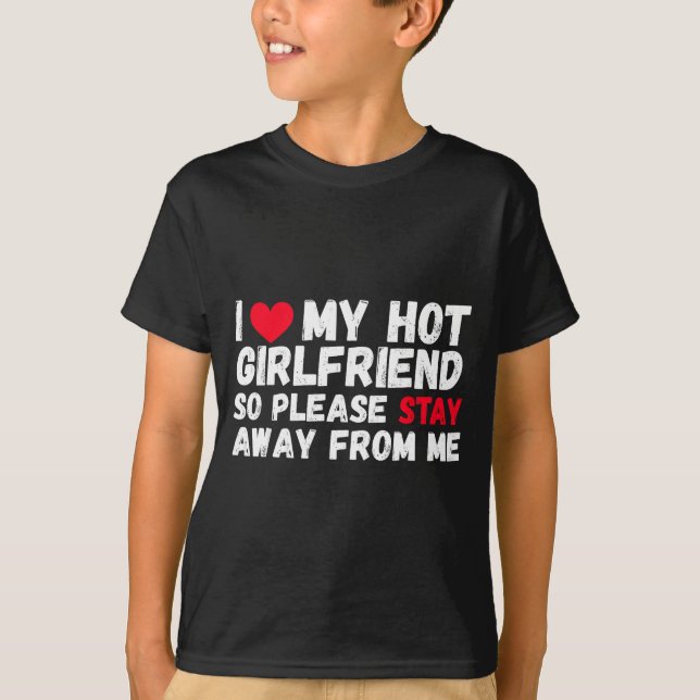 I Love My Hot Girlfriend So Please Stay Away From  T Shirt (Framsida)