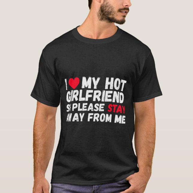 I Love My Hot Girlfriend So Please Stay Away From  T Shirt (Framsida)
