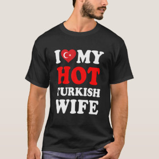 I love My Hot Turkish Wife Funny Husband Gift T Shirt