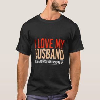 I Love My Husband But Sometimes I Wanna Square Up T Shirt