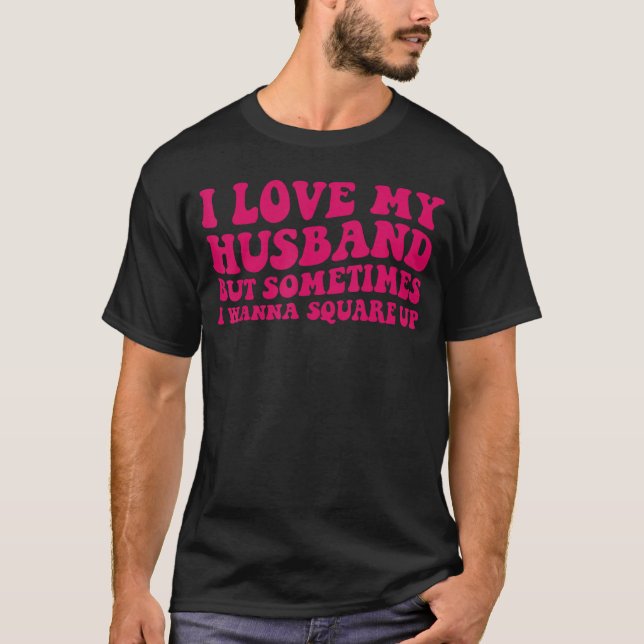 I Love My Husband But Sometimes I Wanna Square Up  T Shirt (Framsida)
