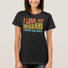 I Love My Husband But Sometimes I Wanna Square Up T Shirt