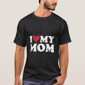 I Love My Mom T Shirt