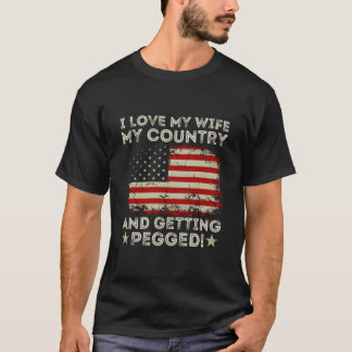 I Love My My Country And Getting Pegged American F T Shirt