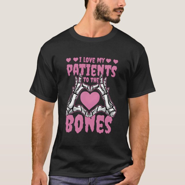 I Love My Patients To The Bones Orthopedic Surgeon T Shirt (Framsida)