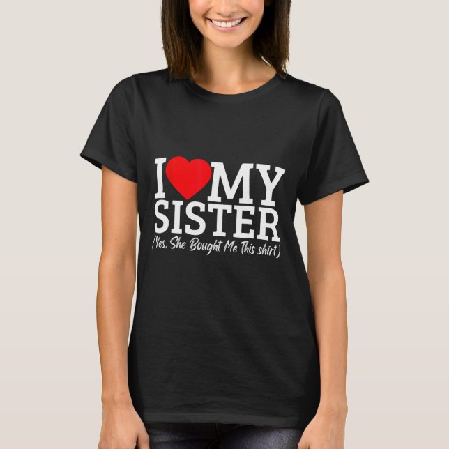 I Love My Sister Yes She Bought Me This  T Shirt (Framsida)