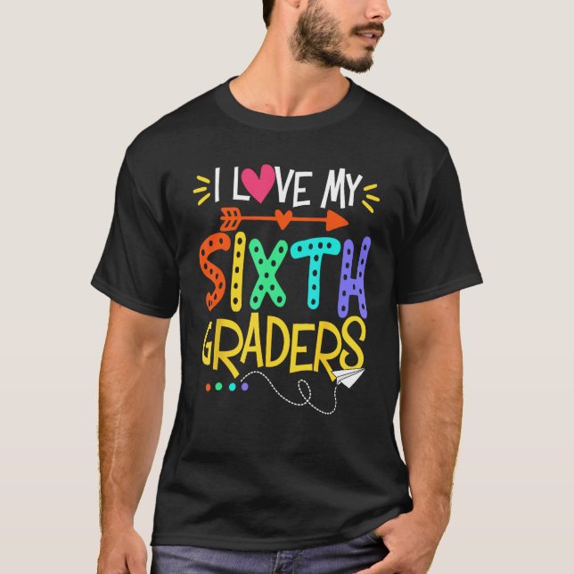 I Love My Sixth Graders Happy First Day Of School T Shirt (Framsida)