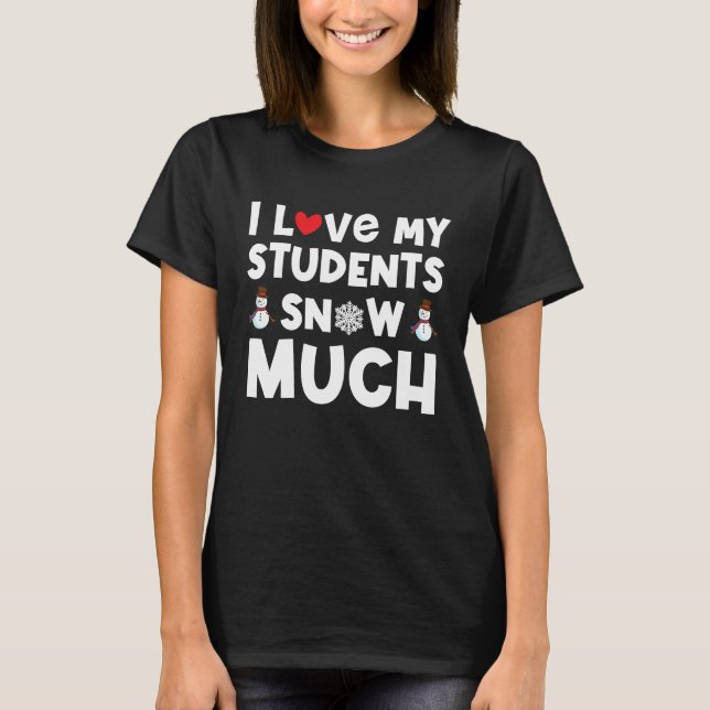 I love my students snow much funny teacher t shirt (Framsida)