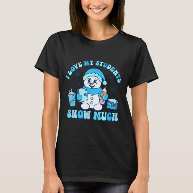 I Love My Students Snow Much Winter Teacher  T Shirt (Framsida)