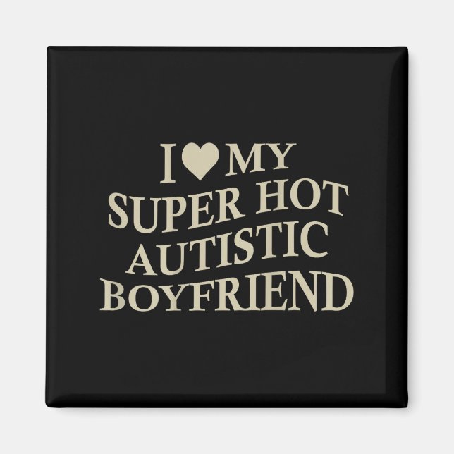 I Love My Super Hot Autistic Boyfriend Funny Tee O Magnet (Framsidan)