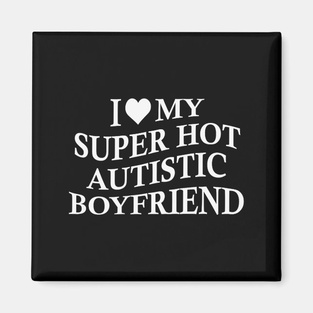 I Love My Super Hot Autistic Boyfriend Funny Tee O Magnet (Framsidan)